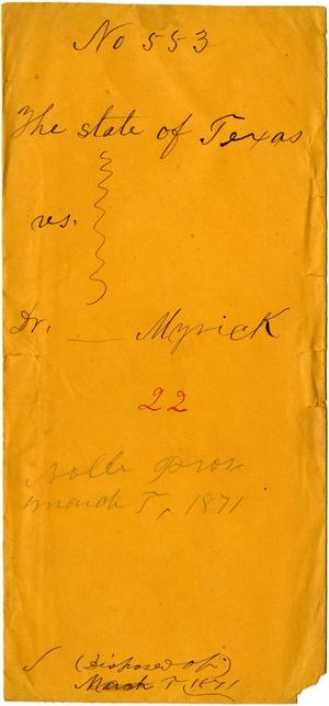 Documents related to the case of The State of Texas vs. Dr. Myrick, cause no. 553, 1871