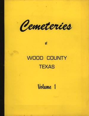 Cemeteries of Wood County, Texas: Volume 1