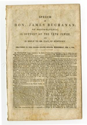 Primary view of Speech of Hon. James Buchanan, of Pennsylvania, in support of the veto power, and in reply to Mr. Clay, of Kentucky : Delivered in the United States Senate, Wednesday, Feb. 2, 1842.